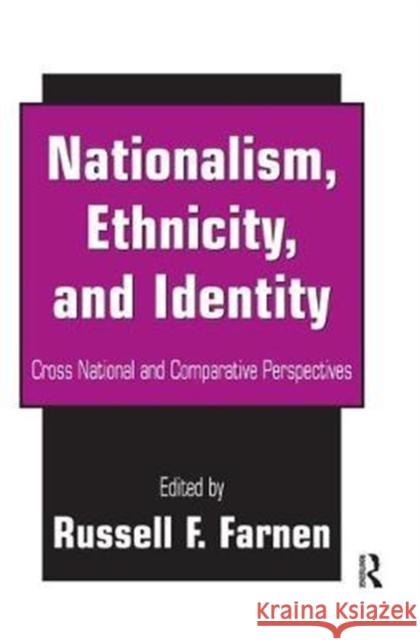Nationalism, Ethnicity, and Identity: Cross National and Comparative Perspectives Russell F. Farnen 9781138528659 Routledge