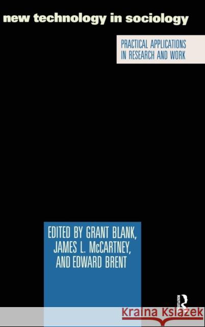 New Technology in Sociology: Practical Applications in Research and Work Grant Blank, James L. McCartney, Edward Brent 9781138528864