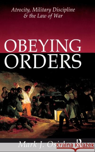 Obeying Orders: Atrocity, Military Discipline and the Law of War Mark J. Osiel 9781138528994