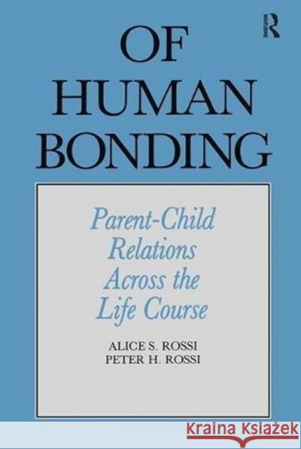 Of Human Bonding: Parent-Child Relations Across the Life Course Alice S. Rossi Peter Henry Rossi 9781138529038