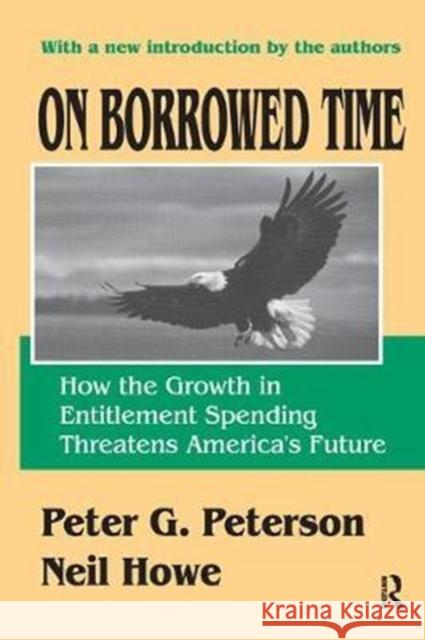 On Borrowed Time: How the Growth in Entitlement Spending Threatens America's Future Neil Howe 9781138529083 Routledge