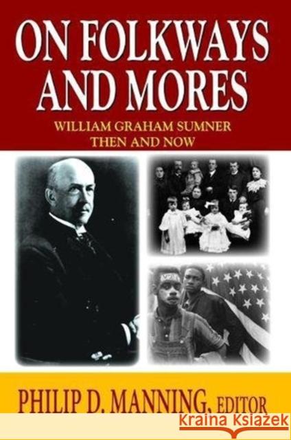 On Folkways and Mores: William Graham Sumner Then and Now Philip D. Manning 9781138529137 Routledge