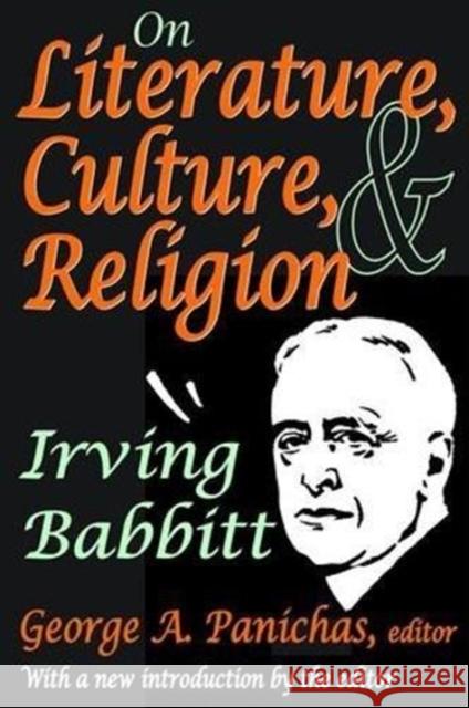 On Literature, Culture, and Religion: Irving Babbitt Irving Babbitt 9781138529175 Routledge