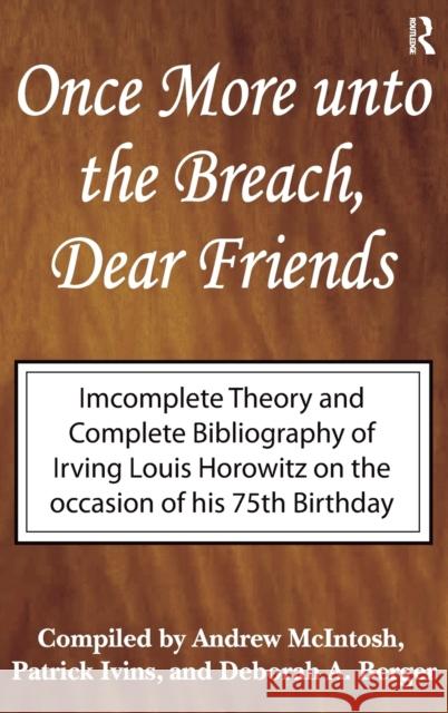 Once More Unto the Breach, Dear Friends: Incomplete Theory and Complete Bibliography Irving Louis Horowitz Andrew McIntosh Patrick Ivins 9781138529274