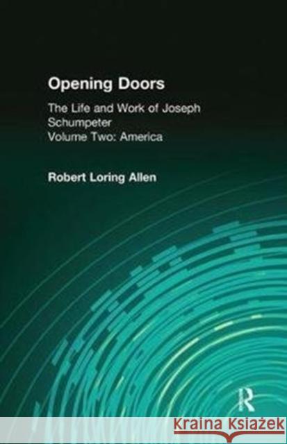 Opening Doors: Life and Work of Joseph Schumpeter: Volume 2, America Robert Loring Allen 9781138529311