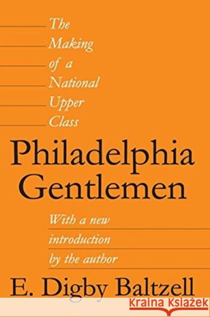 Philadelphia Gentlemen: The Making of a National Upper Class Roger L. Geiger E. Digby Baltzell 9781138529793 Routledge