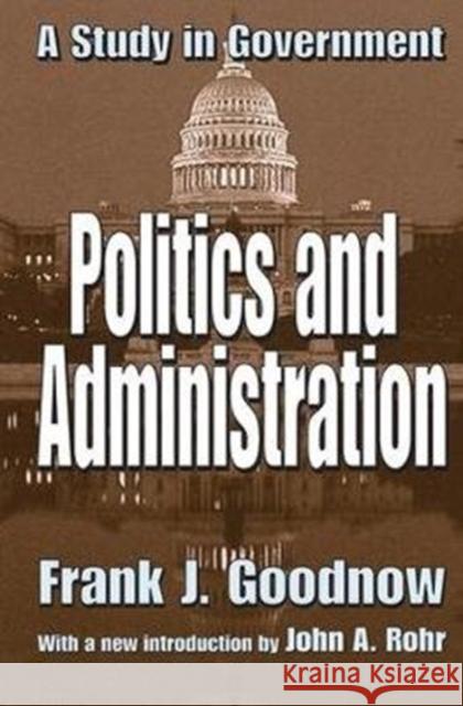 Politics and Administration: A Study in Government Frank J. Goodnow 9781138530287 Routledge