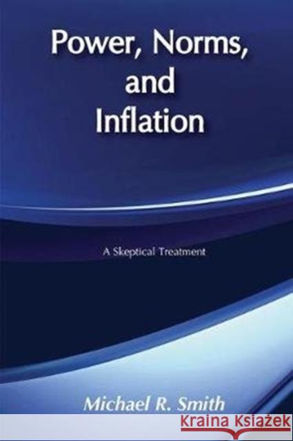 Power, Norms, and Inflation: A Skeptical Treatment Michael R. Smith 9781138530621 Routledge