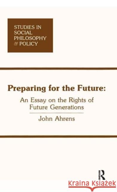 Preparing for the Future: An Essay on the Rights of Future Generations Ahrens, John 9781138530669 Taylor and Francis