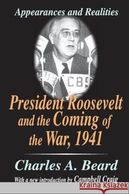 President Roosevelt and the Coming of the War, 1941: Appearances and Realities Charles a. Beard 9781138530683 Routledge