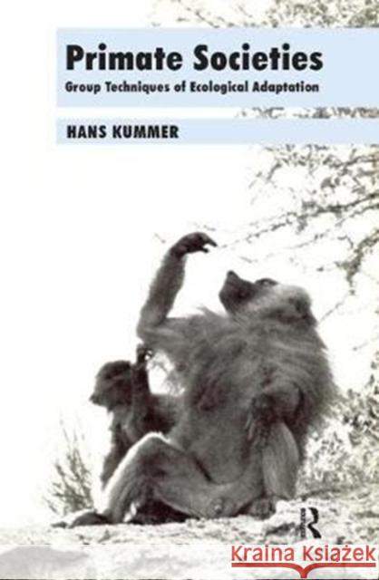 Primate Societies: Group Techniques of Ecological Adaptation Hans Kummer 9781138530744