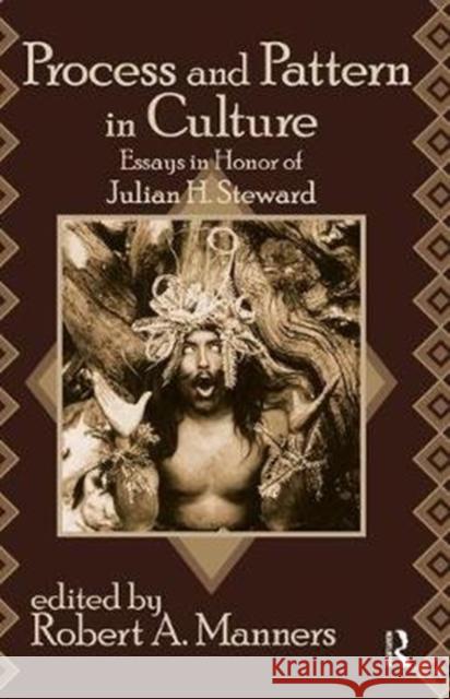 Process and Pattern in Culture: Essays in Honor of Julian H. Steward John W. Chapman Robert a. Manners 9781138530805 Routledge