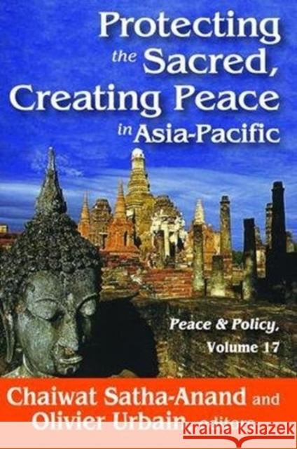 Protecting the Sacred, Creating Peace in Asia-Pacific: Peace & Policy, Volume 17 Satha-Anand, Chaiwat 9781138530959 Routledge