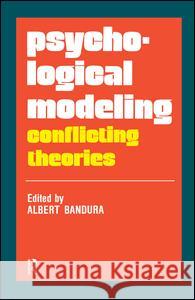 Psychological Modeling: Conflicting Theories Anselm L. Strauss Albert Bandura 9781138531062
