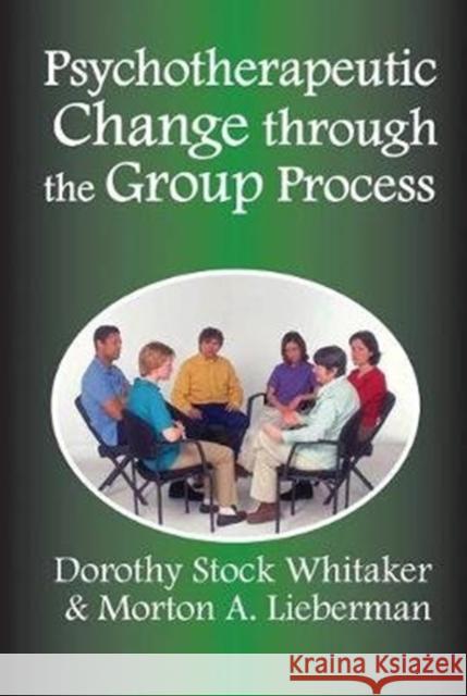 Psychotherapeutic Change Through the Group Process Leonard Blank Dorothy Stock Whittaker 9781138531123