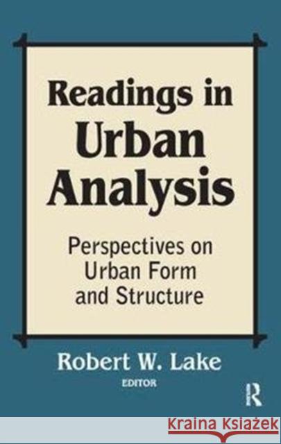 Readings in Urban Analysis: Perspectives on Urban Form and Structure Robert W. Lake 9781138531475