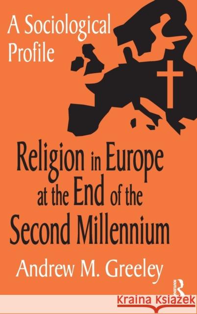 Religion in Europe at the End of the Second Millenium: A Sociological Profile Andrew M. Greeley 9781138531772