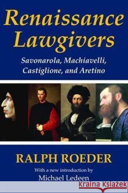 Renaissance Lawgivers: Savonarola, Machiavelli, Castiglione and Aretino Ralph Roeder 9781138531802