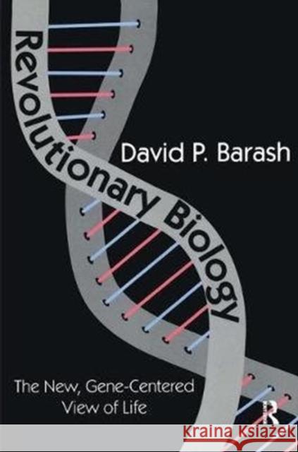 Revolutionary Biology: The New, Gene-Centered View of Life David Barash 9781138532007