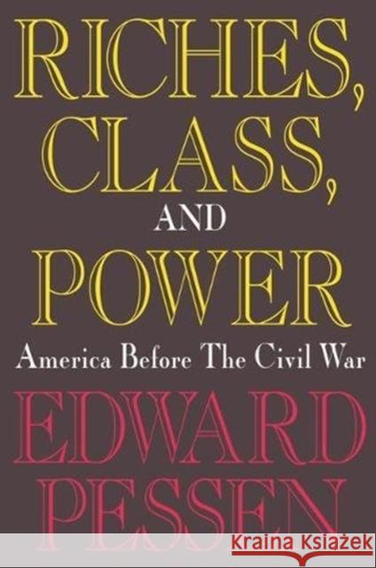 Riches, Class, and Power: United States Before the Civil War Edward Pessen 9781138532038 Routledge