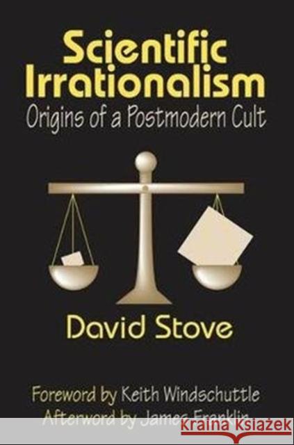 Scientific Irrationalism: Origins of a Postmodern Cult Keith Windschuttle 9781138532328 Routledge