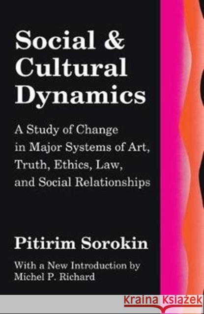 Social and Cultural Dynamics: A Study of Change in Major Systems of Art, Truth, Ethics, Law and Social Relationships Pitirim Sorokin 9781138532694 Routledge