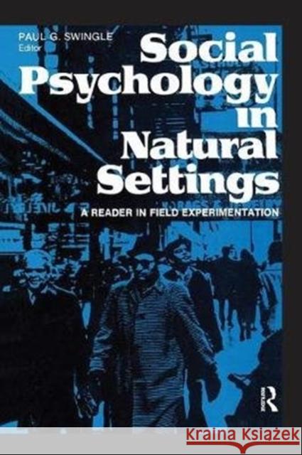 Social Psychology in Natural Settings: A Reader in Field Experimentation Paul G. Swingle 9781138532939 Routledge