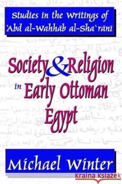 Society and Religion in Early Ottoman Egypt: Studies in the Writings of 'Abd Al-Wahhab Al-Sha 'Rani Winter, Michael 9781138533110 Routledge