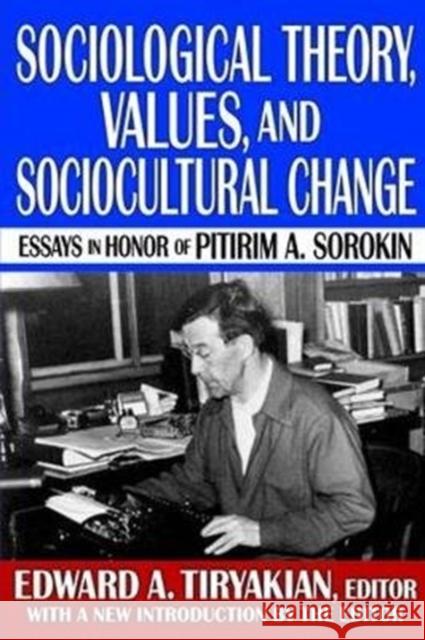 Sociological Theory, Values, and Sociocultural Change: Essays in Honor of Pitirim A. Sorokin Harriet Martineau Edward A. Tiryakian 9781138533189