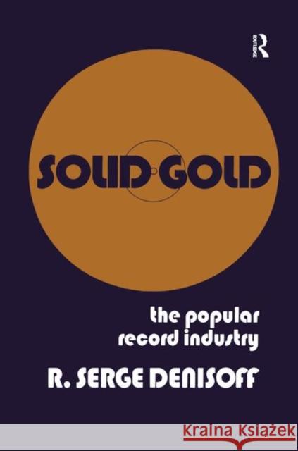 Solid Gold: Popular Record Industry R. Serge Denisoff   9781138533271 Routledge