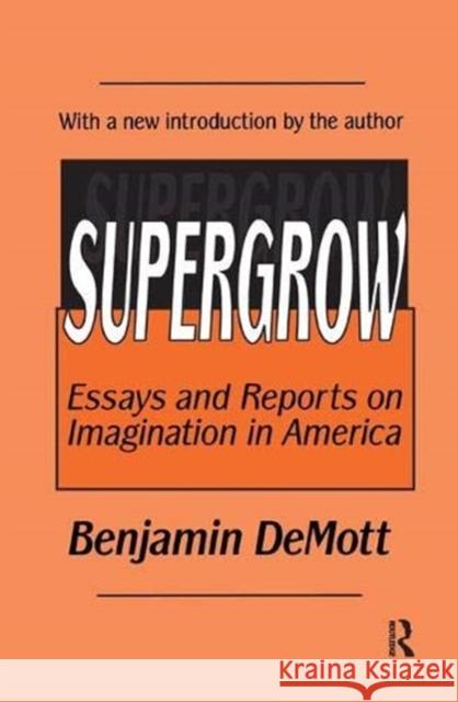 Supergrow: Essays and Reports on Imagination in America Demott, Benjamin 9781138533691