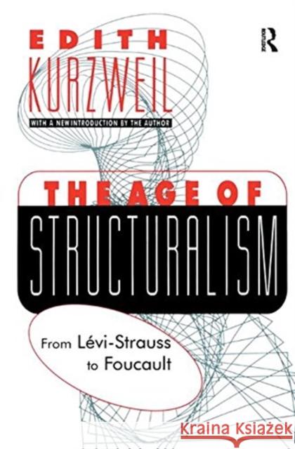 The Age of Structuralism: From Levi-Strauss to Foucault Kurzweil, Edith 9781138534131