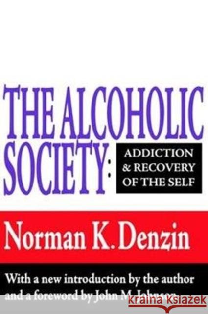 The Alcoholic Society: Addiction and Recovery of the Self Reece McGee Norman K. Denzin 9781138534179 Routledge