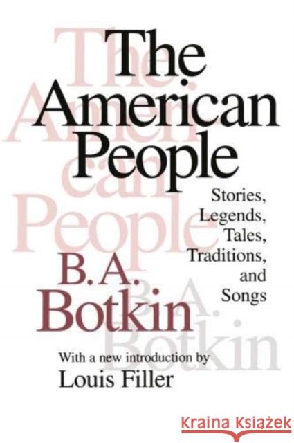 The American People: Stories, Legends, Tales, Traditions and Songs Botkin, B. a. 9781138534216 Taylor and Francis