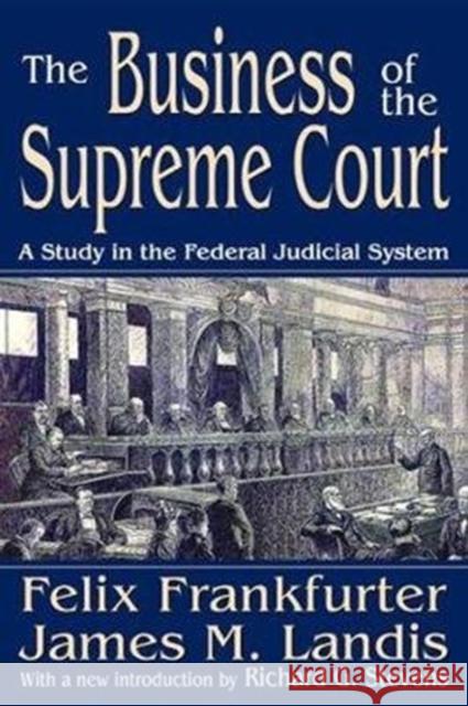 The Business of the Supreme Court: A Study in the Federal Judicial System James M. Landis 9781138534520