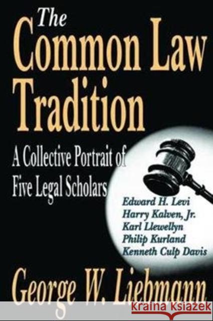 The Common Law Tradition: A Collective Portrait of Five Legal Scholars George Liebmann 9781138534797