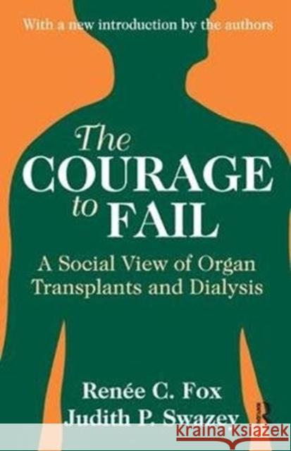 The Courage to Fail: A Social View of Organ Transplants and Dialysis Judith P. Swazey 9781138534896 Routledge