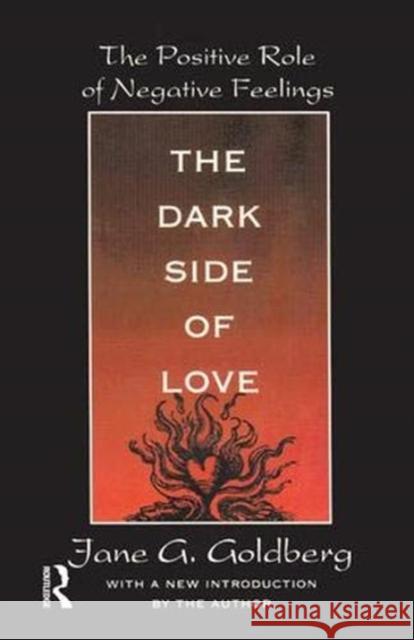 The Dark Side of Love: The Positive Role of Negative Feelings Jane Goldberg, Jane Goldberg 9781138535022