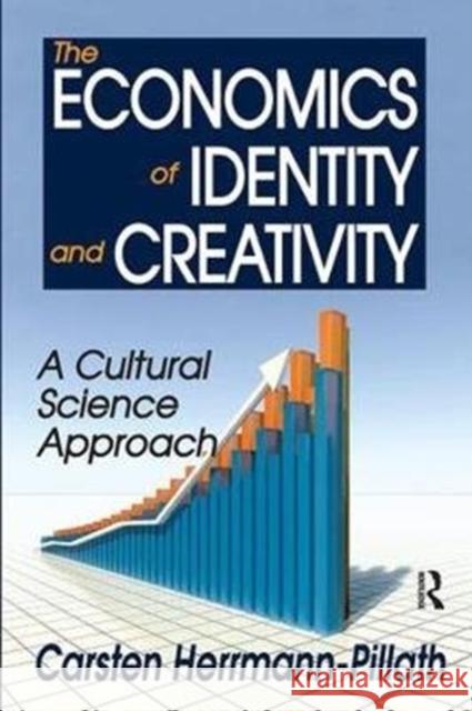 The Economics of Identity and Creativity: A Cultural Science Approach Carsten Herrmann-Pillath 9781138535374