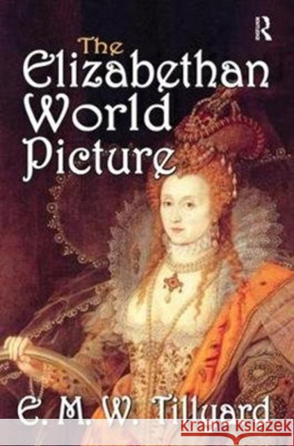 The Elizabethan World Picture Jr. Myers E. Tillyard 9781138535435 Routledge