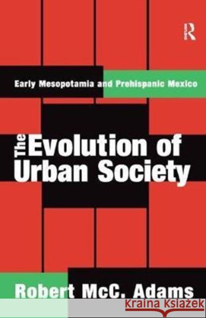 The Evolution of Urban Society: Early Mesopotamia and Prehispanic Mexico Robert MCC Adams 9781138535541 Routledge