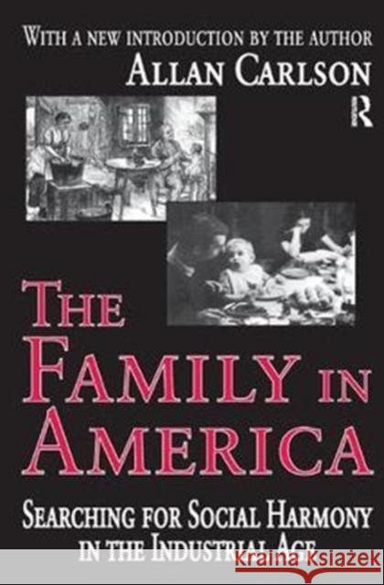 The Family in America: Searching for Social Harmony in the Industrial Age Robert MCC Adams Allan C. Carlson 9781138535633