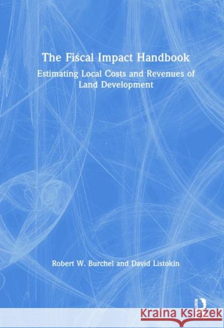 The Fiscal Impact Handbook: Estimating Local Costs and Revenues of Land Development David Listokin 9781138535671 Taylor & Francis Ltd