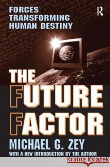 The Future Factor: Forces Transforming Human Destiny Michael G. Zey 9781138535787 Routledge