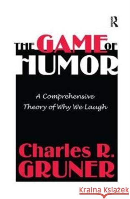 The Game of Humor: A Comprehensive Theory of Why We Laugh Charles R. Gruner 9781138535855 Routledge