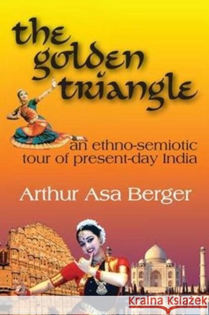 The Golden Triangle: An Ethno-Semiotic Tour of Present-Day India Arthur Asa Berger 9781138535947 Routledge