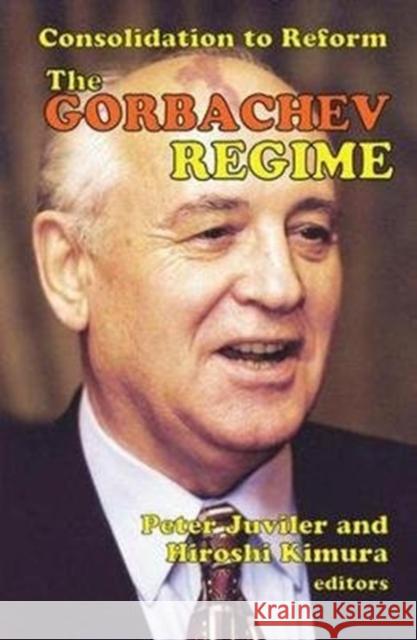 The Gorbachev Regime: Consolidation to Reform Hiroshi Kimura 9781138535985