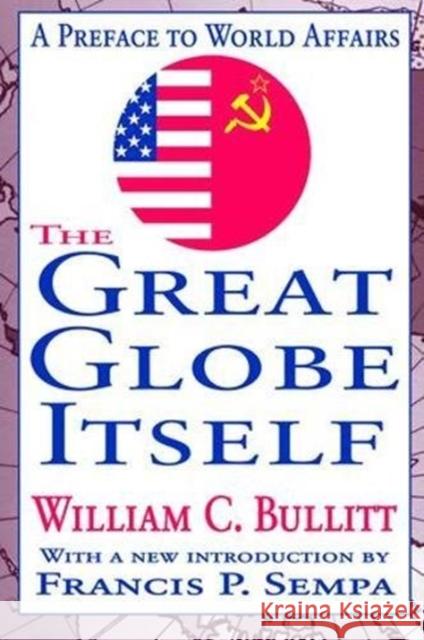 The Great Globe Itself: A Preface to World Affairs Arthur Asa Berger William Bullitt 9781138536036