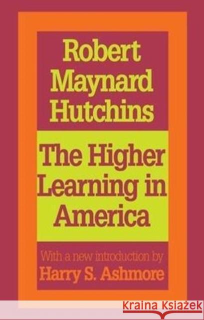 The Higher Learning in America: A Memorandum on the Conduct of Universities by Business Men Robert Maynard Hutchins 9781138536128