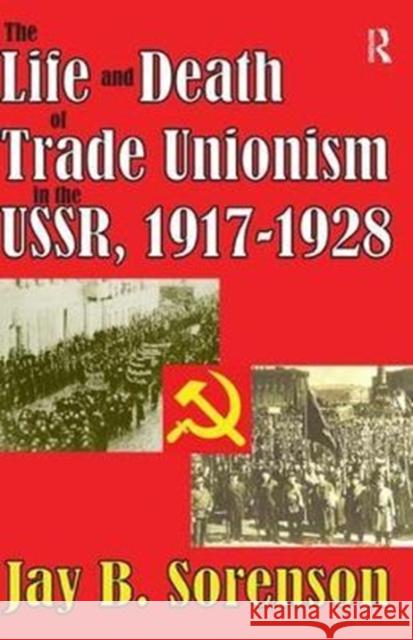 The Life and Death of Trade Unionism in the Ussr, 1917-1928 Gunter Bischof Jay Sorenson 9781138536562 Routledge